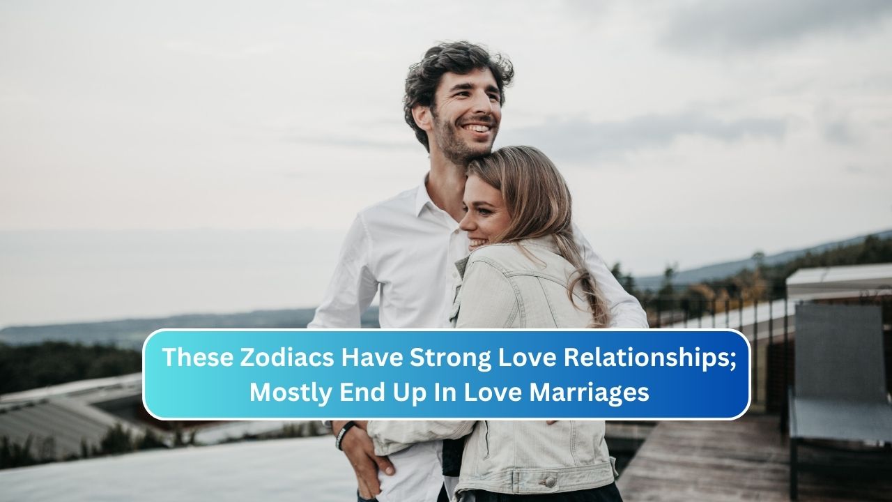 These Zodiacs Have Strong Love Relationships; Mostly End Up In Love Marriages
