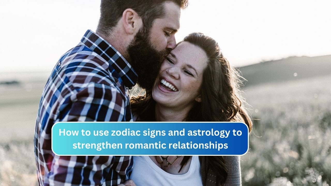 How to use zodiac signs and astrology to strengthen romantic relationships