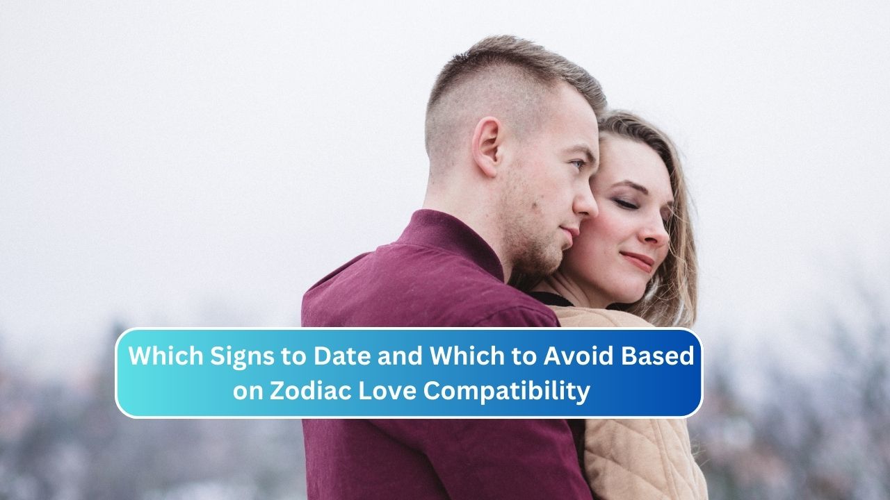 Which Signs to Date and Which to Avoid Based on Zodiac Love Compatibility