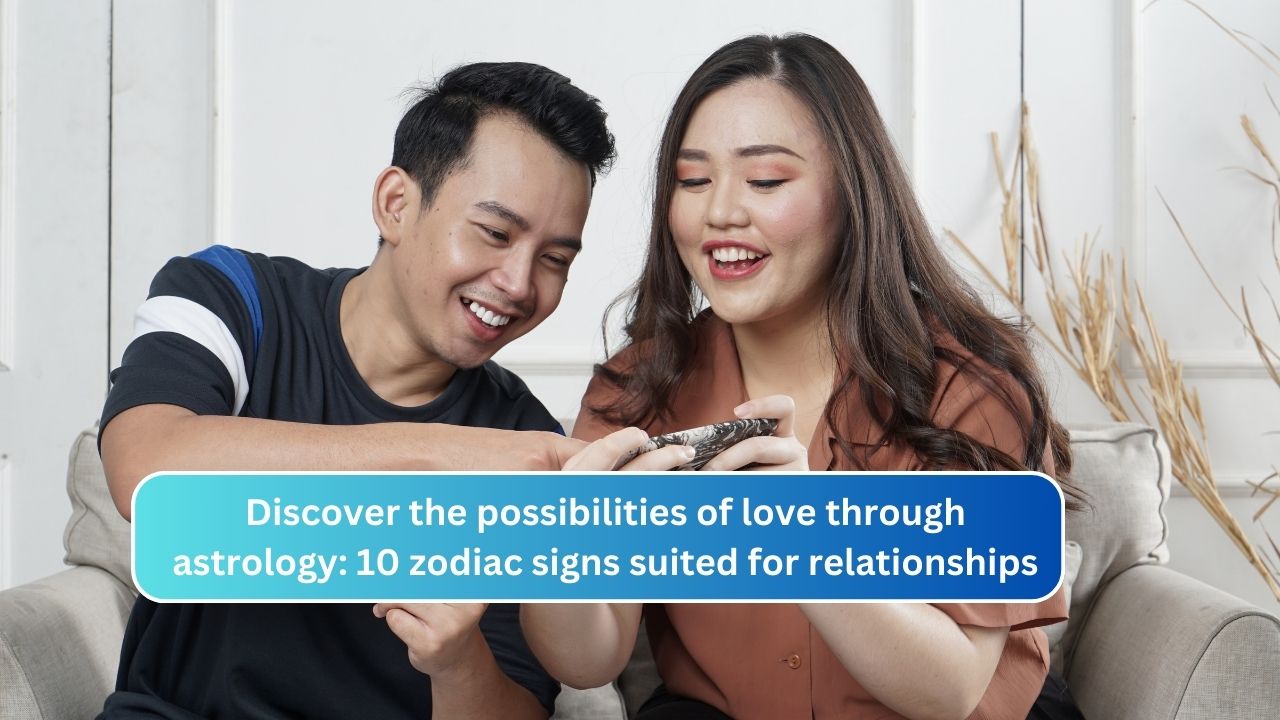 Discover the possibilities of love through astrology: 10 zodiac signs suited for relationships