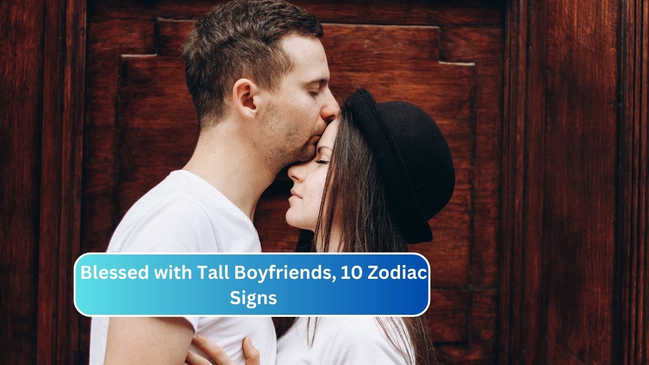 Blessed with Tall Boyfriends, 10 Zodiac Signs