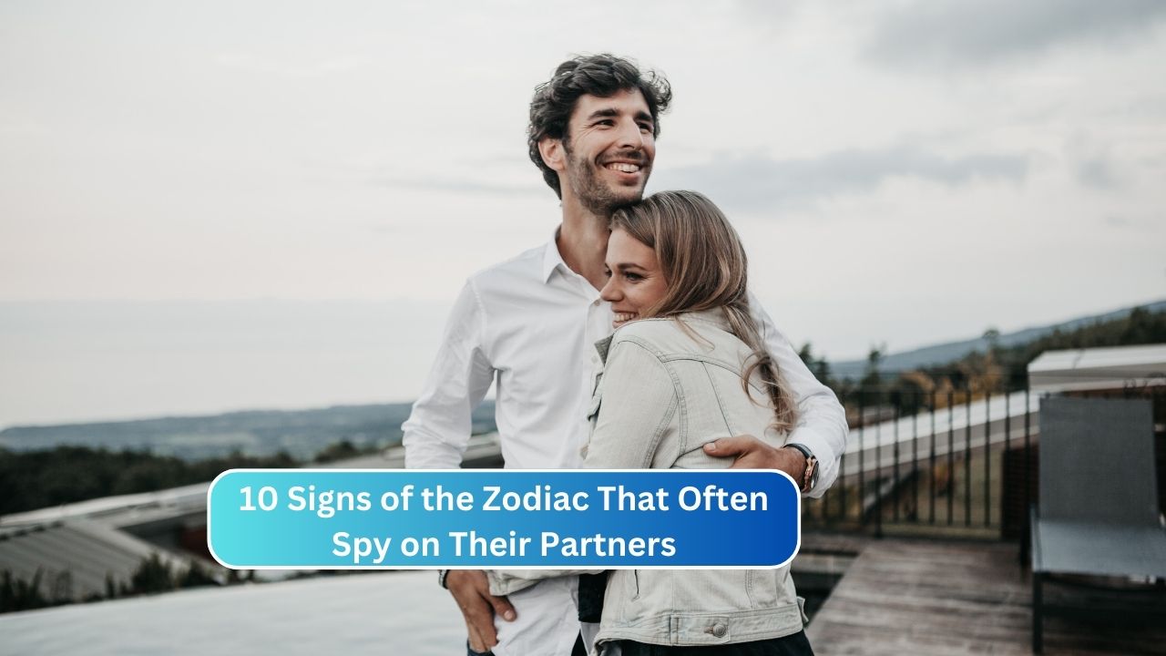 10 Signs of the Zodiac That Often Spy on Their Partners